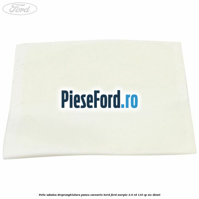 Folie adeziva dreptunghiulara panou caroserie bord Ford Scorpio 2.5 TD 115 cp Folie adeziva dreptunghiulara panou caroserie bord Ford Scorpio 2.5 TD 115 cp SCC diesel