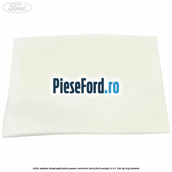 Folie adeziva dreptunghiulara panou caroserie bord Ford Scorpio 2.9 i 150 cp BRG benzina