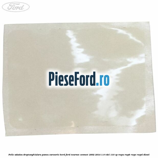 Folie adeziva dreptunghiulara panou caroserie bord Ford Tourneo Connect 2002-2014 1.8 TDCi 110 cp RWPA, RWPB, RWPC, RWPD diesel