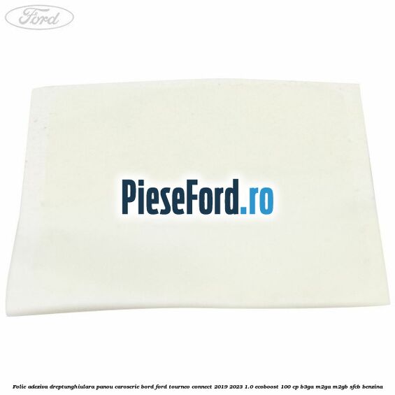 Folie adeziva dreptunghiulara panou caroserie bord Ford Tourneo Connect 2019-2023 1.0 EcoBoost 100 cp B3GA, M2GA, M2GB, SFCB benzina