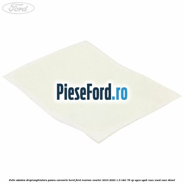Folie adeziva dreptunghiulara panou caroserie bord Ford Tourneo Courier 2019-2023 1.5 TDCi 75 cp UGCA, UGCB, XUCC, XUCD, XUCE, diesel