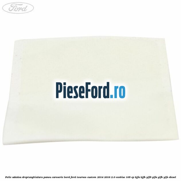 Folie adeziva dreptunghiulara panou caroserie bord Ford Tourneo Custom 2014-2018 2.0 EcoBlue 105 cp Folie adeziva dreptunghiulara panou caroserie bord Ford Tourneo Custom 2014-2018 2.0 EcoBlue 105 cp BJFA, BJFB, YLF6, YLFA, YLFB, YLFS diesel