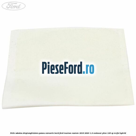 Folie adeziva dreptunghiulara panou caroserie bord Ford Tourneo Custom 2019-2023 1.0 EcoBoost PHEV 125 cp M1FA Hybrid