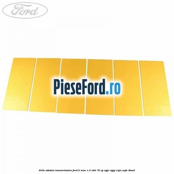 Folie adeziva insonorizanta Ford B-Max 1.5 TDCi 75 cp UGJC, UGJG, XUJA, XUJB diesel