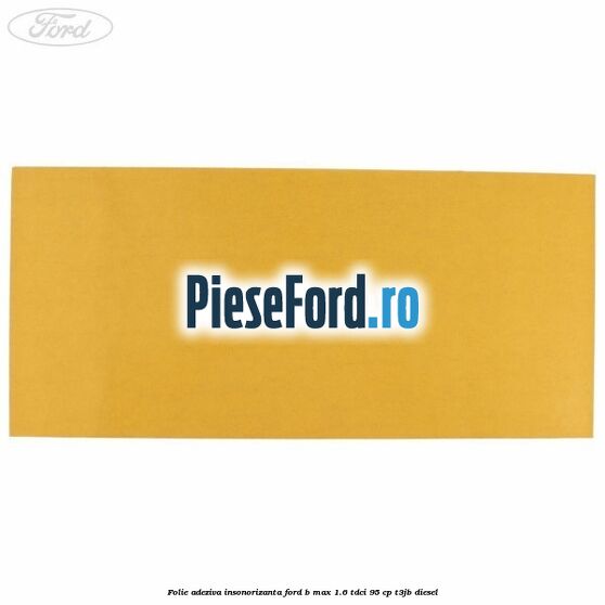 Folie adeziva insonorizanta Ford B-Max 1.6 TDCi 95 cp T3JB diesel
