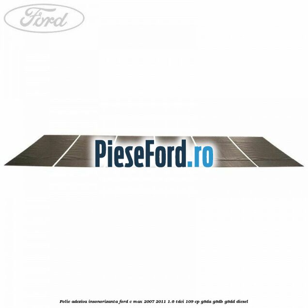 Folie adeziva insonorizanta Ford C-Max 2007-2011 1.6 TDCi 109 cp G8DA, G8DB, G8DD diesel
