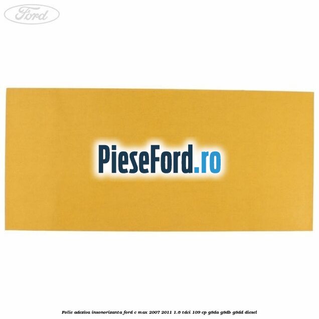 Folie adeziva insonorizanta Ford C-Max 2007-2011 1.6 TDCi 109 cp G8DA, G8DB, G8DD diesel
