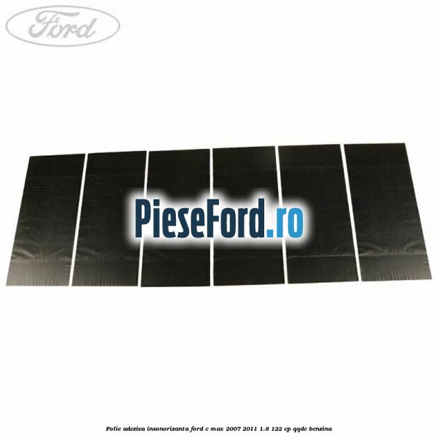 Folie adeziva insonorizanta Ford C-Max 2007-2011 1.8 122 cp QQDC benzina