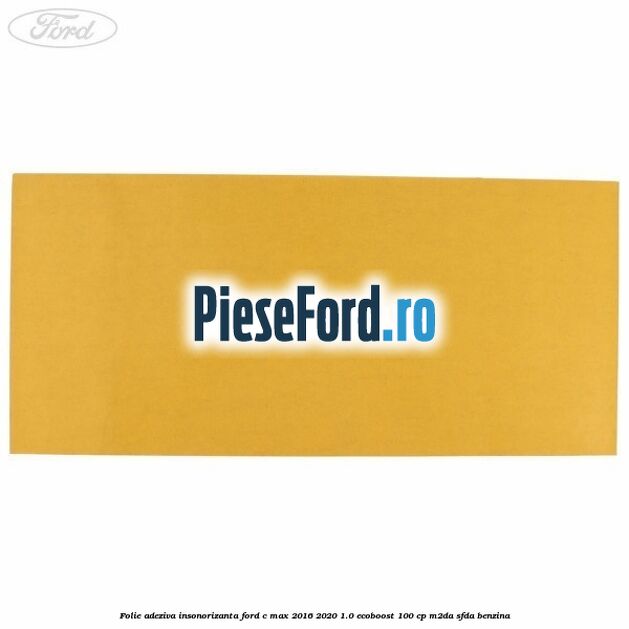 Folie adeziva insonorizanta Ford C-Max 2016-2020 1.0 EcoBoost 100 cp Folie adeziva insonorizanta Ford C-Max 2016-2020 1.0 EcoBoost 100 cp M2DA, SFDA benzina