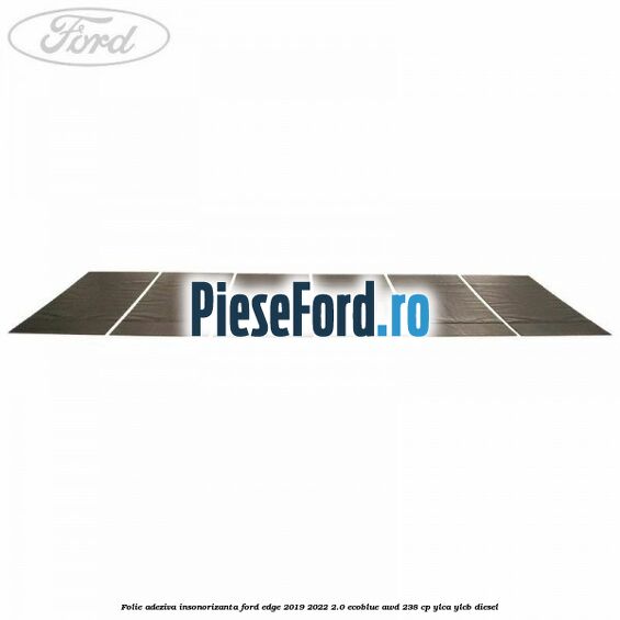 Folie adeziva insonorizanta Ford Edge 2019-2022 2.0 EcoBlue AWD 238 cp YLCA, YLCB diesel