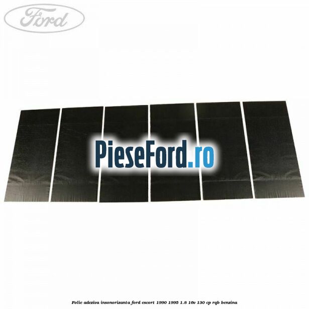 Folie adeziva insonorizanta Ford Escort 1990-1995 1.8 16V 130 cp RQB benzina