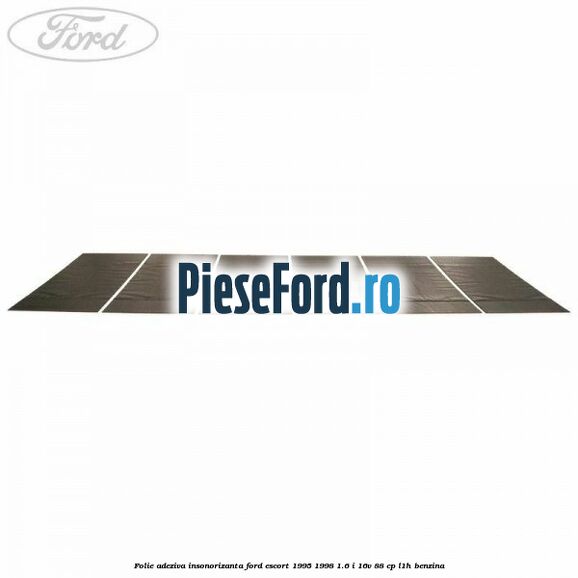 Folie adeziva insonorizanta Ford Escort 1995-1998 1.6 i 16V 88 cp L1H benzina