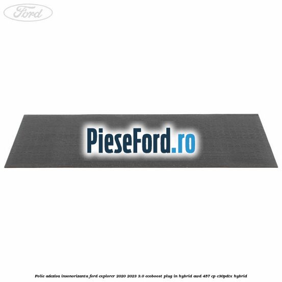 Folie adeziva insonorizanta Ford Explorer 2020-2023 3.0 EcoBoost Plug-in Hybrid AWD 457 cp C30PDTX hybrid