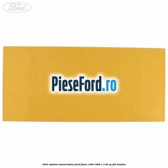 Folie adeziva insonorizanta Ford Fiesta 1989-1996 1.3 60 cp J6B benzina