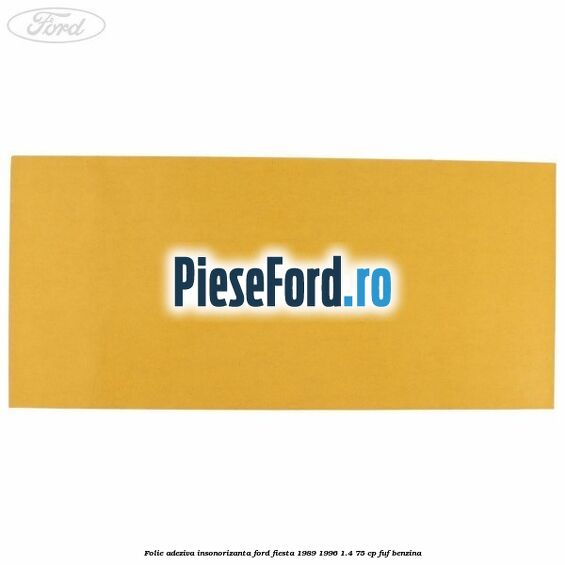 Folie adeziva insonorizanta Ford Fiesta 1989-1996 1.4 75 cp FUF benzina