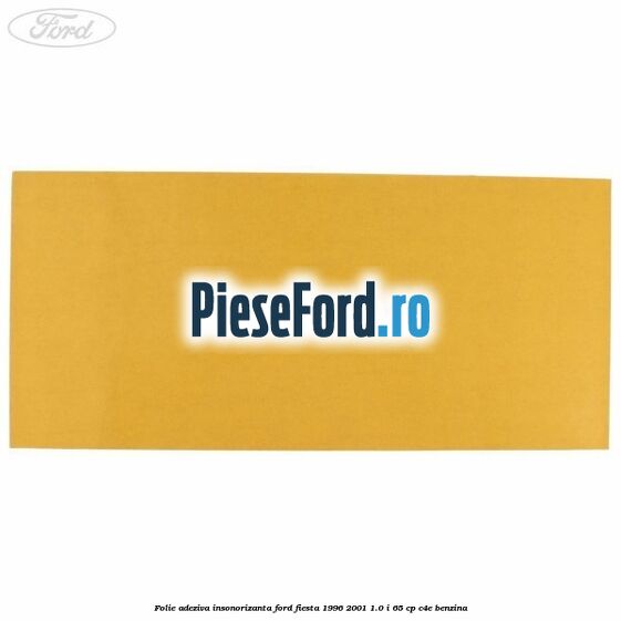 Folie adeziva insonorizanta Ford Fiesta 1996-2001 1.0 i 65 cp C4E benzina