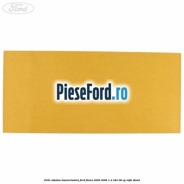 Folie adeziva insonorizanta Ford Fiesta 2005-2008 1.4 TDCi 68 cp N4JB diesel