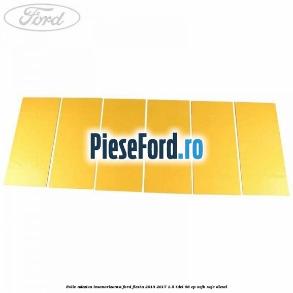 Folie adeziva insonorizanta Ford Fiesta 2013-2017 1.5 TDCi 95 cp XVJB, XVJC diesel