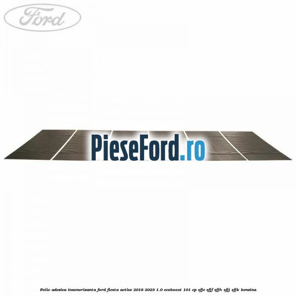 Folie adeziva insonorizanta Ford Fiesta Active 2018-2023 1.0 EcoBoost 101 cp SFJE, SFJF, SFJH, SFJJ, SFJK benzina