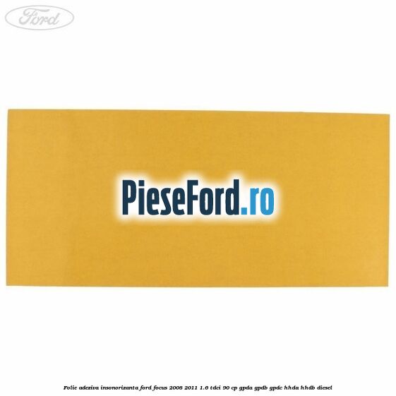 Folie adeziva insonorizanta Ford Focus 2008-2011 1.6 TDCi 90 cp GPDA, GPDB, GPDC, HHDA, HHDB diesel