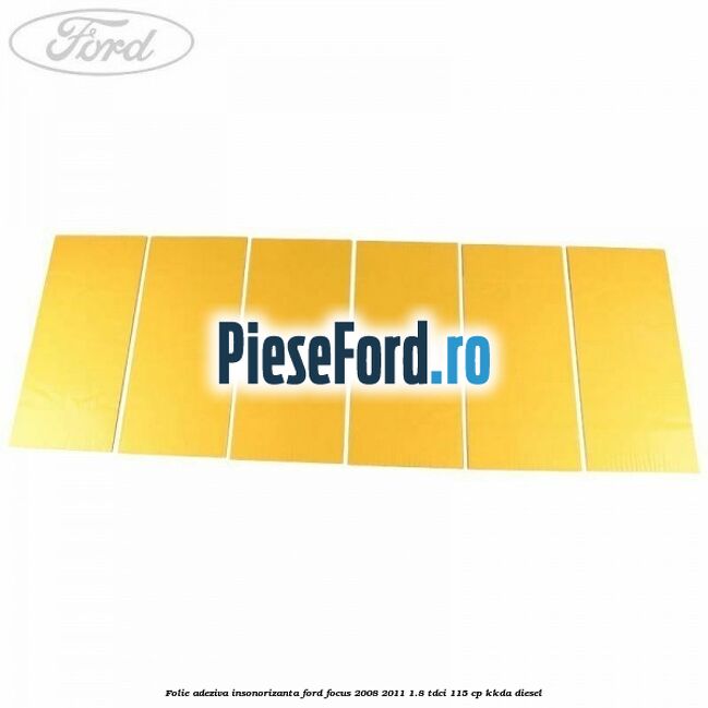 Folie adeziva insonorizanta Ford Focus 2008-2011 1.8 TDCi 115 cp Folie adeziva insonorizanta Ford Focus 2008-2011 1.8 TDCi 115 cp KKDA diesel