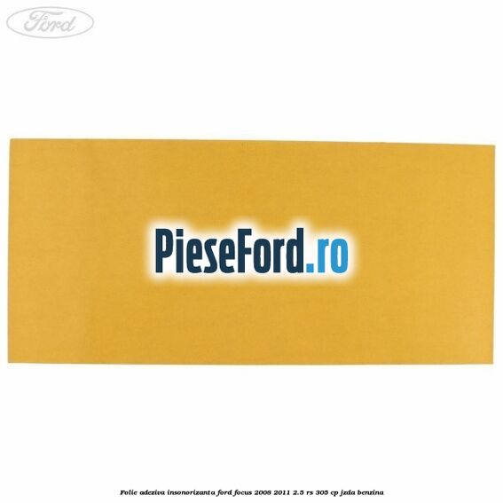 Folie adeziva insonorizanta Ford Focus 2008-2011 2.5 RS 305 cp JZDA benzina