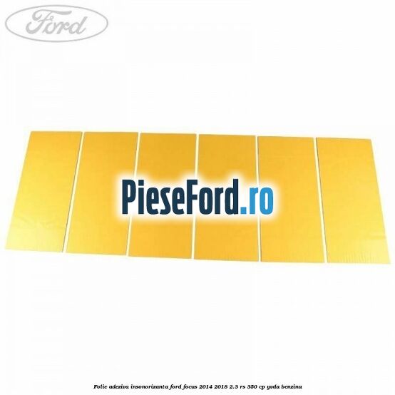 Folie adeziva insonorizanta Ford Focus 2014-2018 2.3 RS 350 cp Folie adeziva insonorizanta Ford Focus 2014-2018 2.3 RS 350 cp YVDA benzina