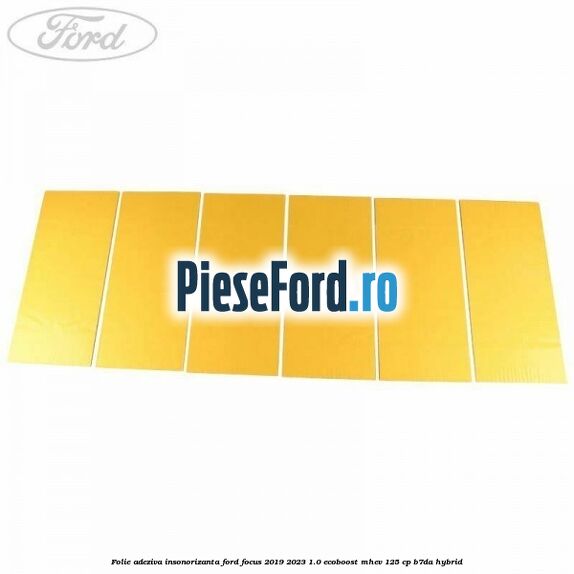 Folie adeziva insonorizanta Ford Focus 2019-2023 1.0 EcoBoost mHEV 125 cp B7DA Hybrid