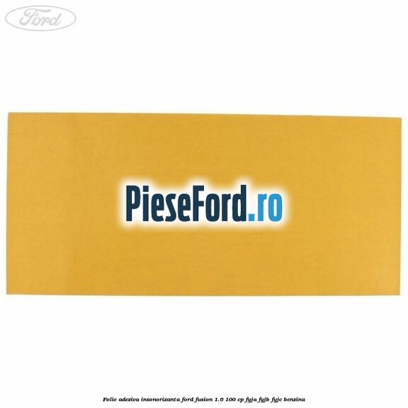 Folie adeziva insonorizanta Ford Fusion 1.6 100 cp FYJA, FYJB, FYJC benzina