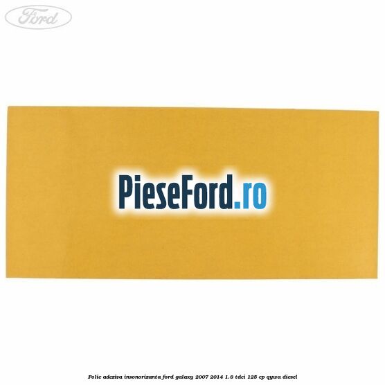 Folie adeziva insonorizanta Ford Galaxy 2007-2014 1.8 TDCi 125 cp QYWA diesel