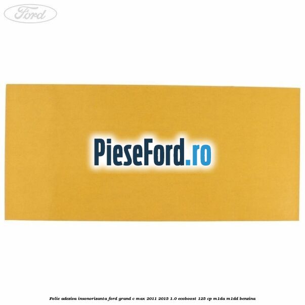Folie adeziva insonorizanta Ford Grand C-Max 2011-2015 1.0 EcoBoost 125 cp M1DA, M1DD benzina