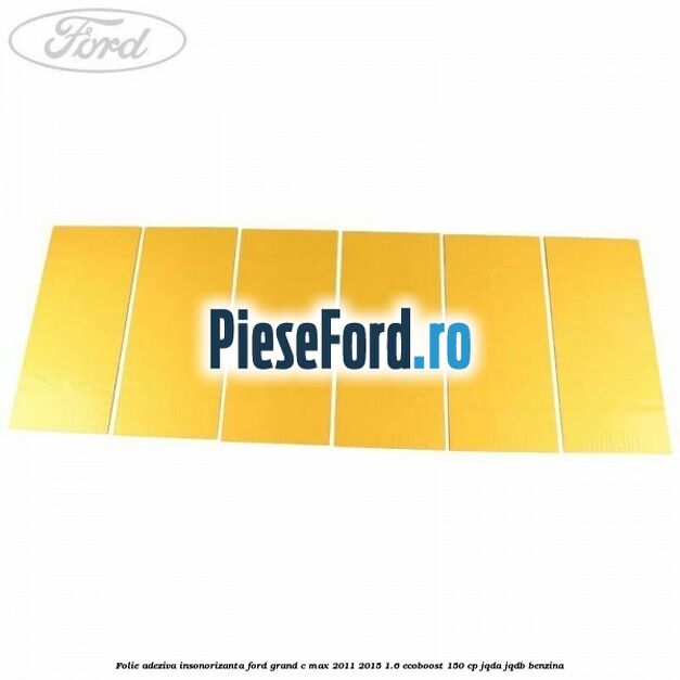 Folie adeziva insonorizanta Ford Grand C-Max 2011-2015 1.6 EcoBoost 150 cp JQDA, JQDB benzina