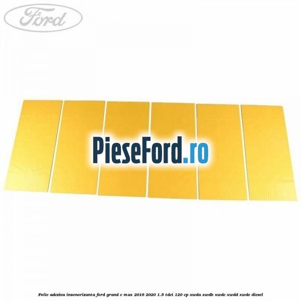 Folie adeziva insonorizanta Ford Grand C-Max 2016-2020 1.5 TDCi 120 cp XWDA, XWDB, XWDC, XWDD, XWDE diesel