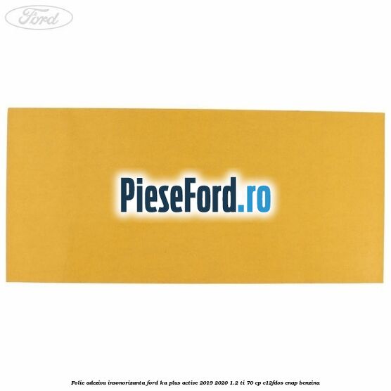 Folie adeziva insonorizanta Ford Ka plus Active 2019-2020 1.2 Ti 70 cp C12FDOS, ENAP benzina