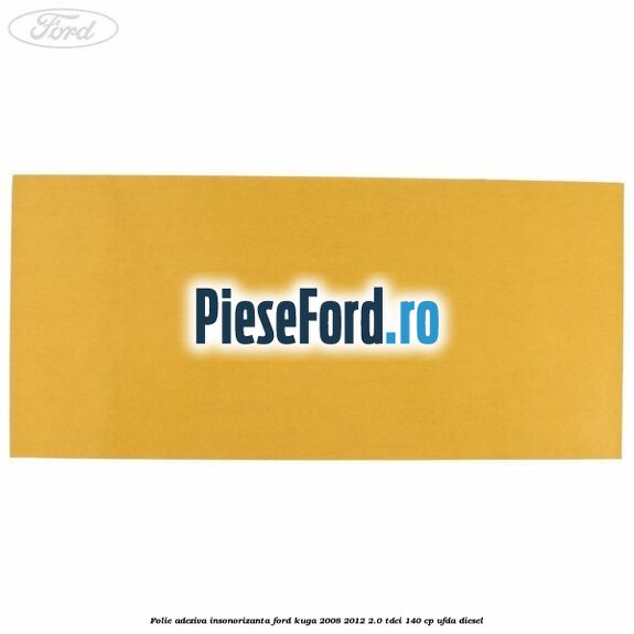 Folie adeziva insonorizanta Ford Kuga 2008-2012 2.0 TDCI 140 cp UFDA diesel