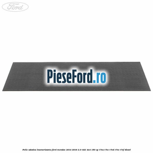 Folie adeziva insonorizanta Ford Mondeo 2014-2018 2.0 TDCi 4x4 150 cp T7CA, T7CC, T7CD, T7CE, T7CF diesel