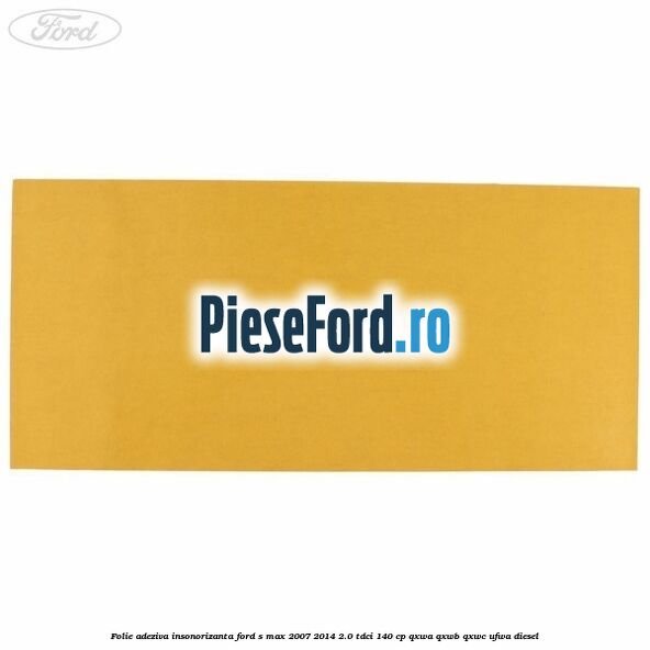 Folie adeziva insonorizanta Ford S-Max 2007-2014 2.0 TDCi 140 cp QXWA, QXWB, QXWC, UFWA diesel