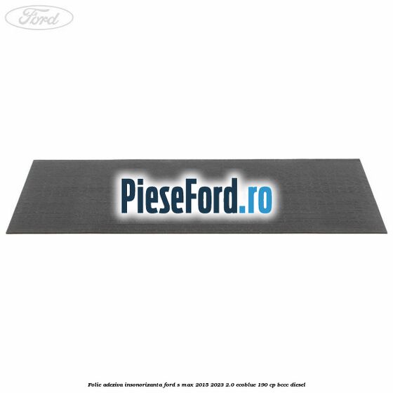 Folie adeziva insonorizanta Ford S-Max 2015-2023 2.0 EcoBlue 190 cp BCCC diesel