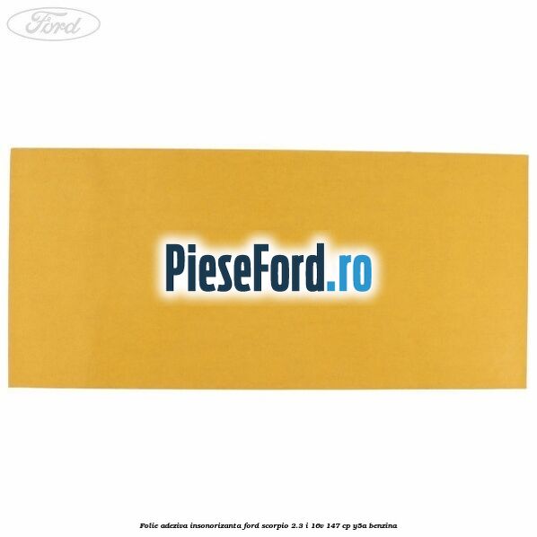 Folie adeziva insonorizanta Ford Scorpio 2.3 i 16V 147 cp Y5A benzina