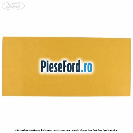 Folie adeziva insonorizanta Ford Tourneo Connect 2002-2014 1.8 Turbo Di 90 cp HCPA, HCPB, HCPC, HCPD, P9PA diesel