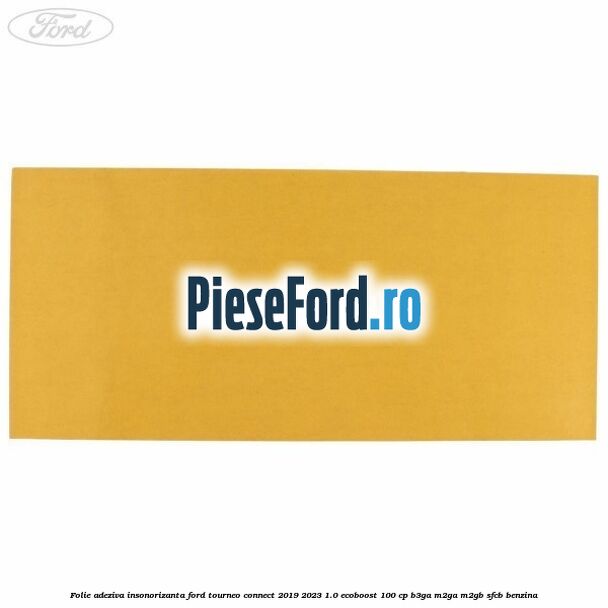 Folie adeziva insonorizanta Ford Tourneo Connect 2019-2023 1.0 EcoBoost 100 cp B3GA, M2GA, M2GB, SFCB benzina