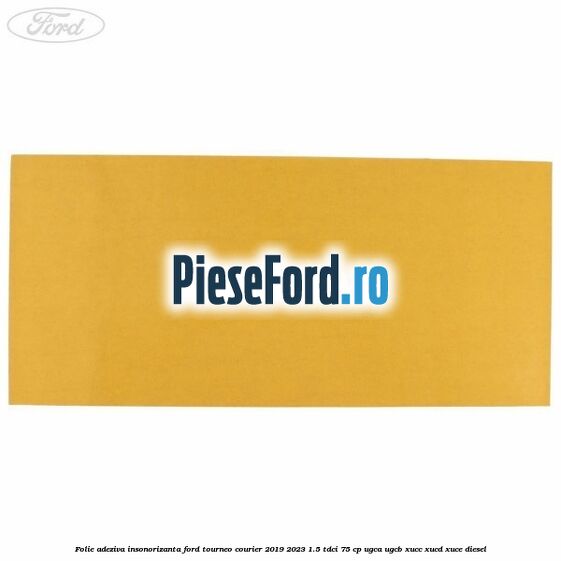 Folie adeziva insonorizanta Ford Tourneo Courier 2019-2023 1.5 TDCi 75 cp UGCA, UGCB, XUCC, XUCD, XUCE, diesel