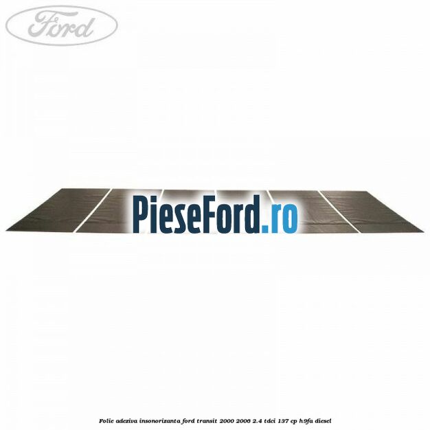 Folie adeziva insonorizanta Ford Transit 2000-2006 2.4 TDCi 137 cp H9FA diesel