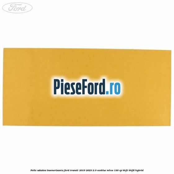 Folie adeziva insonorizanta Ford Transit 2019-2023 2.0 EcoBlue mHEV 130 cp BKFC, BKFD Hybrid