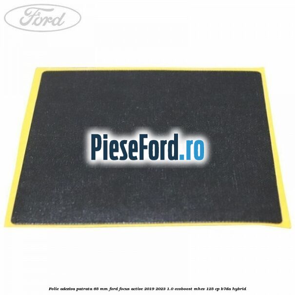 Folie adeziva patrata 65 mm Ford Focus Active 2019-2023 1.0 EcoBoost mHEV 125 cp Folie adeziva patrata 65 mm Ford Focus Active 2019-2023 1.0 EcoBoost mHEV 125 cp B7DA Hybrid