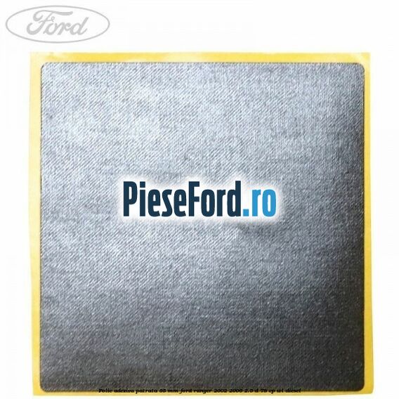 Folie adeziva patrata 65 mm Ford Ranger 2002-2006 2.5 D 78 cp WL diesel