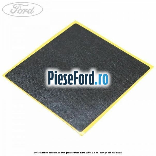 Folie adeziva patrata 65 mm Ford Transit 1994-2000 2.5 TD  100 cp 4EB, 4EC diesel
