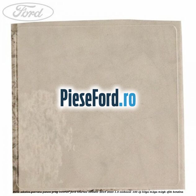 Folie adeziva patrata panou prag interior Ford Tourneo Connect 2019-2023 1.0 EcoBoost 100 cp Folie adeziva patrata panou prag interior Ford Tourneo Connect 2019-2023 1.0 EcoBoost 100 cp B3GA, M2GA, M2GB, SFCB benzina
