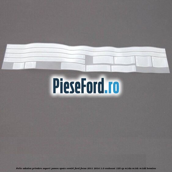 Folie adeziva prindere suport panou spate combi Ford Focus 2011-2014 1.0 EcoBoost 125 cp M1DA, M1DC, M1DD benzina