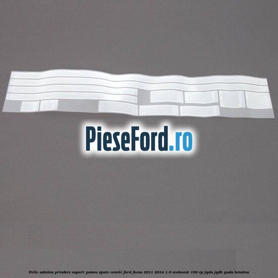 Folie adeziva prindere suport panou spate combi Ford Focus 2011-2014 1.6 EcoBoost 150 cp Folie adeziva prindere suport panou spate combi Ford Focus 2011-2014 1.6 EcoBoost 150 cp JQDA, JQDB, YUDA benzina